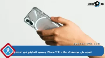 تعرف على مواصفات iPhone 17 Pro Max وسعره المتوقع فور الاطلاق